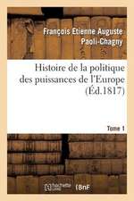 Histoire de La Politique Des Puissances de L'Europe. T. 1