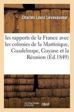 Les Rapports de La France Avec Les Colonies de La Martinique, Guadeloupe, Guyane Et La Reunion