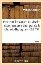 Essai Sur Les Causes Du Declin Du Commerce Etranger de La Grande-Bretagne. T. 1