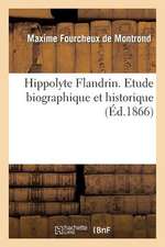 Hippolyte Flandrin. Etude Biographique Et Historique