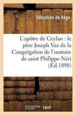 L'Apotre de Ceylan: Le Pere Joseph Vaz de La Congregation de L'Oratoire de Saint Philippe Neri