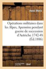 Operations Militaires Dans Alpes Et Apennins Pendant La Guerre de La Succession D'Autriche 1742-48