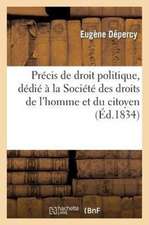 Precis de Droit Politique, Dedie a la Societe Des Droits de L'Homme Et Du Citoyen