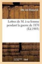 Lettres de M. À Sa Femme Pendant La Guerre de 1870