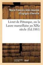 Livret de Pétrarque, Ou La Laure Marseillaise Au Xixe Siècle