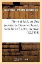 Pierre Et Paul, Ou Une Journée de Pierre Le Grand, Comédie En 3 Acte