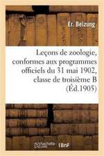 Leçons de Zoologie, Conformes Aux Programmes Officiels Du 31 Mai 1902, Pour La Classe de Troisième B