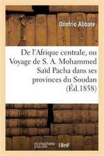 de l'Afrique Centrale, Ou Voyage de S. A. Mohammed Saïd Pacha Dans Ses Provinces Du Soudan