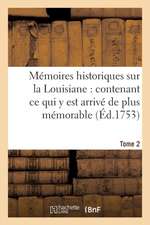 Mémoires Historiques Sur La Louisiane Contenant CE Qui Y Est Arrivé de Plus Mémorable Tome 2