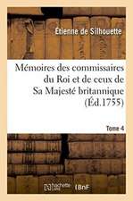 Mémoires Des Commissaires Du Roi Et de Ceux de Sa Majesté Britannique. Tome 4