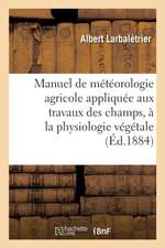 Manuel de Météorologie Agricole Appliquée Aux Travaux Des Champs, À La Physiologie Végétale