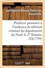 Plaidoyer Prononce A L'Audience Du Tribunal Criminel Du Departement Du Nord, Le 27 Frimaire