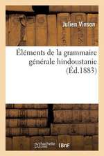 Elements de La Grammaire Generale Hindoustanie