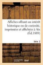 Affiches Offrant Un Interet Historique Ou de Curiosite, Imprimees Et Affichees a AIX. Serie 2