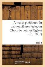 Annales Poetiques Du Dix-Neuvieme Siecle, Ou Choix de Poesies Legeres. Tome 1