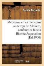 Médecine Et Les Médecins Au Temps de Molière, Conférence Faite À Biarritz-Association, Le 22 Mars