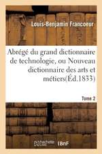 Abrégé Du Grand Dictionnaire de Technologie, Ou Nouveau Dictionnaire Des Arts Et Métiers Tome 2