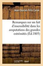 Remarques, Insensibilité Qui Quelquefois Doit Avoir Lieu Dans Les Amputations Des Grandes Extrémités