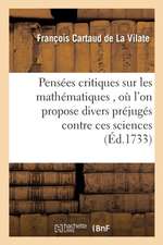 Pensées Critiques Sur Les Mathématiques, Où l'On Propose Divers Préjugés Contre Ces Sciences