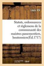 Statuts, Ordonnances Et Règlemens de la Communauté Des Maistres Passementiers, Boutonniers