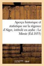 Aperçu Historique Et Statistique Sur La Régence d'Alger, Intitulé En Arabe: Le Miroir