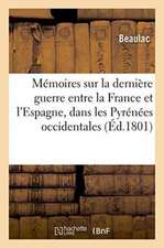 Mémoires Sur La Dernière Guerre Entre La France Et l'Espagne, Dans Les Pyrénées Occidentales