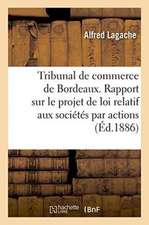 Tribunal de Commerce de Bordeaux. Rapport Sur Le Projet de Loi Relatif Aux Sociétés Par Actions