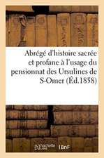 Abrégé d'Histoire Sacrée Et Profane À l'Usage Du Pensionnat Des Ursulines de S-Omer