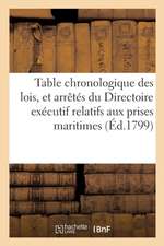 Table Chronologique Des Lois, Et Arrêtés Du Directoire Exécutif Relatifs Aux Prises Maritimes