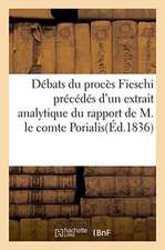 Débats Du Procès Fieschi Précédés d'Un Extrait Analytique Du Rapport de M. Le Comte Porialis