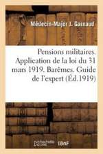 Pensions Militaires. Application de la Loi Du 31 Mars 1919. Barêmes: Guide de l'Expert Aux Commissions de Réforme