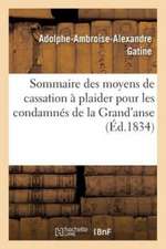 Sommaire Des Moyens de Cassation À Plaider Pour Les Condamnés de la Grand'anse: Hommes de Condition Libre, Demandeurs En Cassation Et Pour Les Esclave