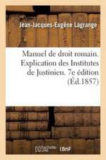 Manuel de Droit Romain Ou Explication Des Institutes de Justinien Par Demandes Et Réponses: Précédé d'Une Introduction Historique À l'Étude Du Droit R