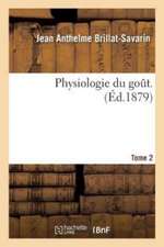 Physiologie Du Gout. Tome 2