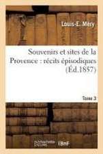 Souvenirs Et Sites de la Provence: Récits Épisodiques. Tome 3