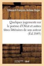 Quelques Jugements Sur Le Poëme d'Oléat Et Autres Titres Littéraires de Son Auteur