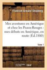 Mes Aventures En Amérique Et Chez Les Peaux-Rouges: Mes Débuts En Amérique, En Route Tome 1