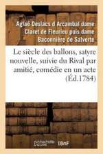 Le Siècle Des Ballons, Satyre Nouvelle, Suivie Du Rival Par Amitié, Comédie En Un Acte Et En Vers