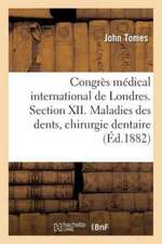 Congrès Médical International de Londres. Section XII. Maladies Des Dents: de l'Étude Et Des: Moyens d'Étude de la Chirurgie Dentaire