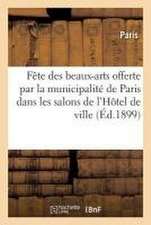 Fête Des Beaux-Arts Offerte Par La Municipalité de Paris Dans Les Salons de l'Hôtel de Ville: Le Samedi 11 Juin 1898