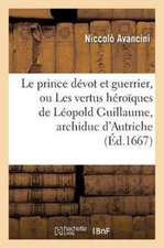 Le Prince Dévot Et Guerrier, Ou Les Vertus Héroïques de Léopold Guillaume, Archiduc d'Autriche: , Traduit Du Latin Du R. P. Nicolas Avancin Et Augment