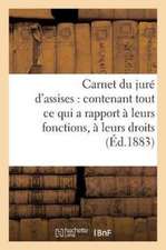 Carnet Du Juré d'Assises: Contenant Tout Ce Qui a Rapport À Leurs Fonctions, À Leurs Droits,: À Leurs Devoirs Et Obligations