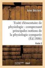 Elémentaire de Physiologie: Les Principales Notions de la Physiologie Comparée. 2e Partie