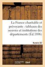 La France Charitable Et Prévoyante: Tableaux Des Oeuvres Et Institutions Des Départements. NR 82