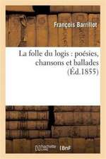 La Folle Du Logis: Poésies, Chansons Et Ballades