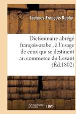 Dictionnaire Abrégé François-Arabe, À l'Usage de Ceux Qui Se Destinent Au Commerce Du Levant