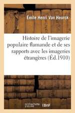 Histoire de l'Imagerie Populaire Flamande Et de Ses Rapports Avec Les Imageries Étrangères