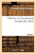 Obéron, Ou Un Moment d'Oubli. Volume 1