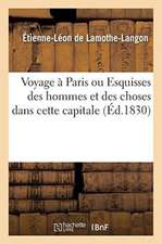 Voyage À Paris Ou Esquisses Des Hommes Et Des Choses Dans Cette Capitale