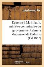 Réponse À S. E. M. Billault, Ministre-Commissaire Du Gouvernement Dans La Discussion de l'Adresse